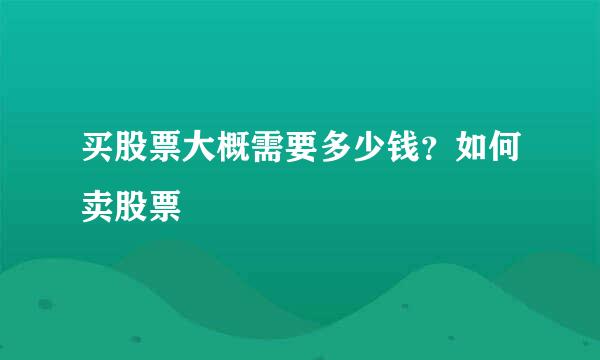 买股票大概需要多少钱？如何卖股票