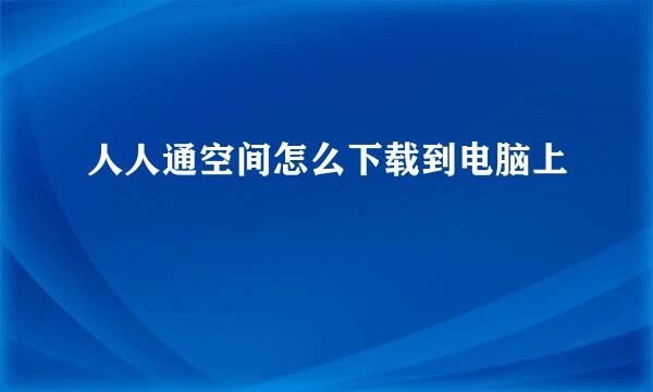 人人通空间怎么下载到电脑上