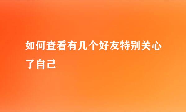 如何查看有几个好友特别关心了自己