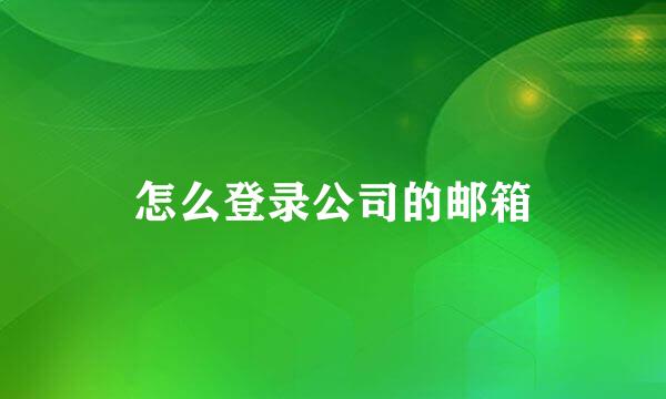 怎么登录公司的邮箱