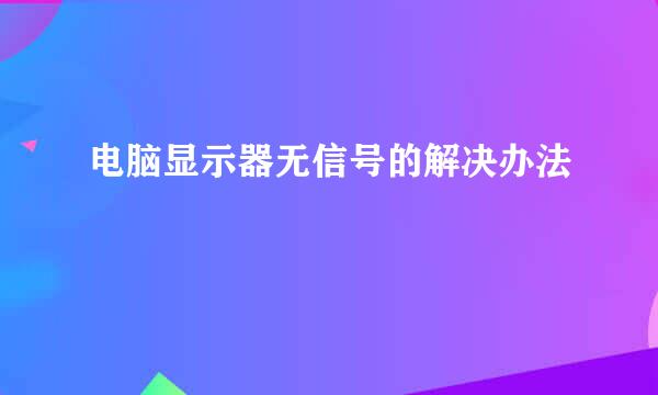 电脑显示器无信号的解决办法