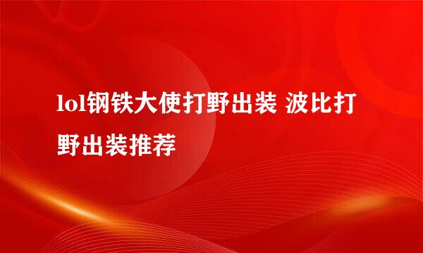 lol钢铁大使打野出装 波比打野出装推荐