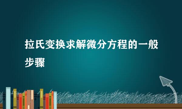 拉氏变换求解微分方程的一般步骤