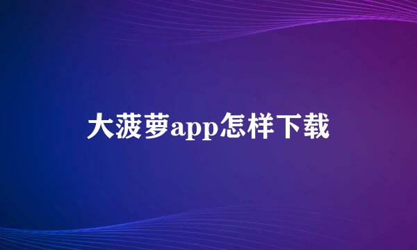 大菠萝app怎样下载