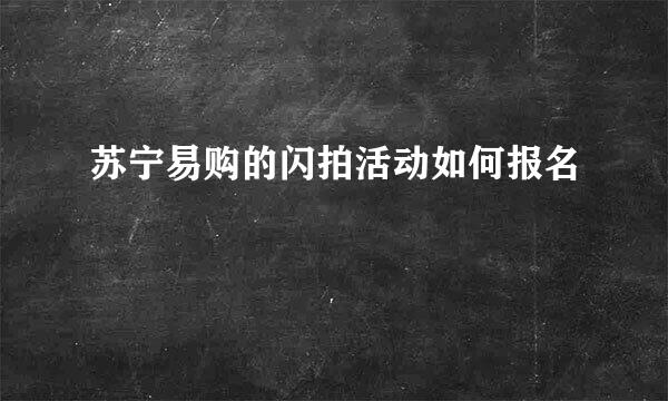 苏宁易购的闪拍活动如何报名