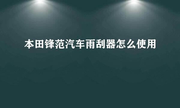 本田锋范汽车雨刮器怎么使用