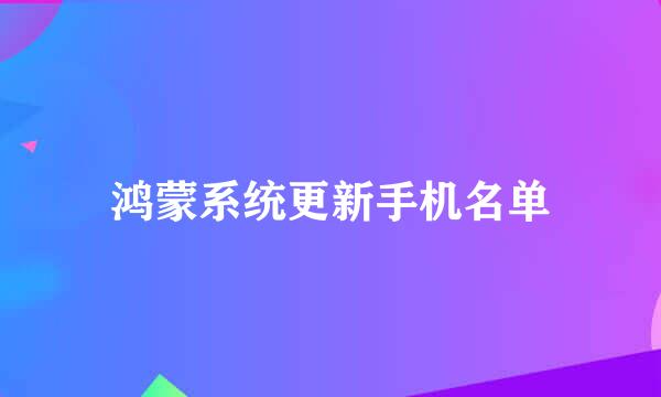 鸿蒙系统更新手机名单