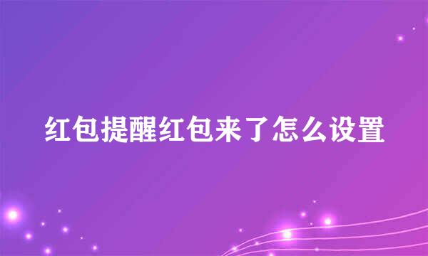 红包提醒红包来了怎么设置