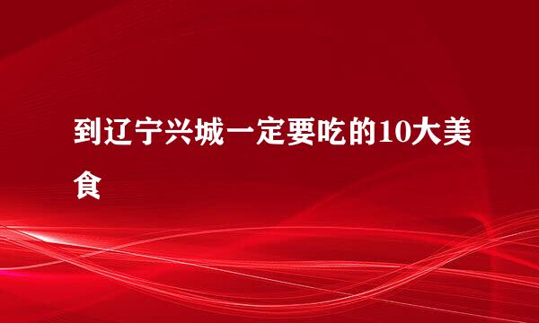 到辽宁兴城一定要吃的10大美食