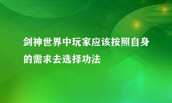 剑神世界中玩家应该按照自身的需求去选择功法