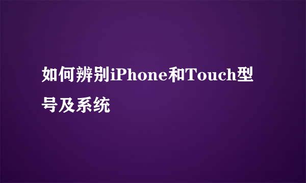 如何辨别iPhone和Touch型号及系统