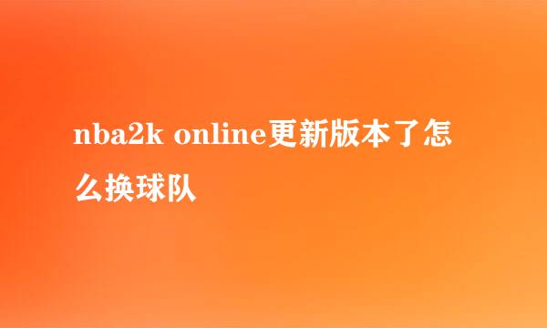 nba2k online更新版本了怎么换球队