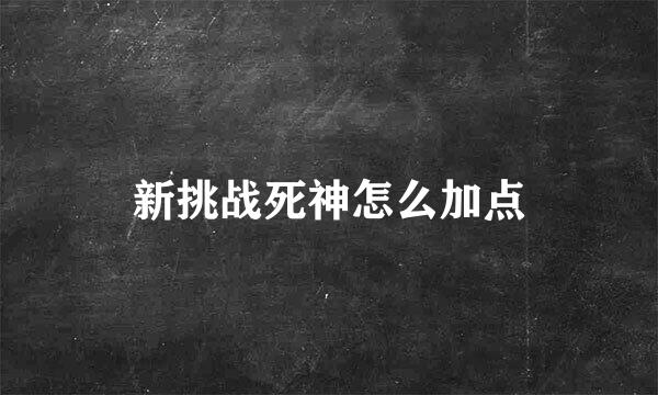 新挑战死神怎么加点