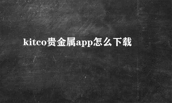 kitco贵金属app怎么下载