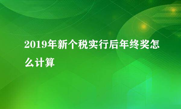 2019年新个税实行后年终奖怎么计算