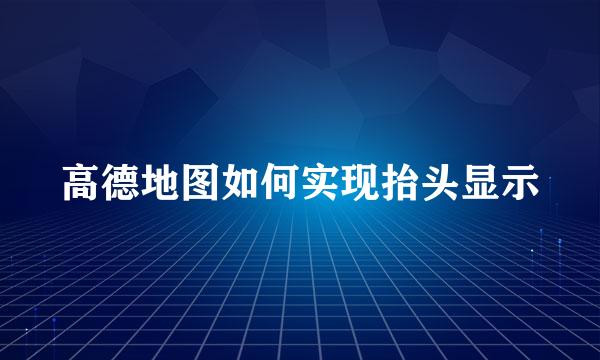 高德地图如何实现抬头显示