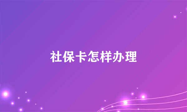 社保卡怎样办理