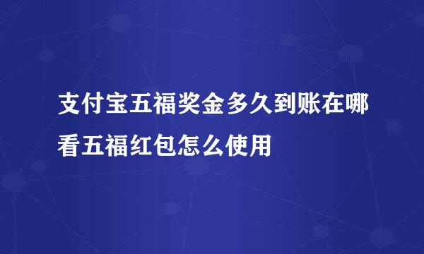 支付宝五福奖金多久到账在哪看五福红包怎么使用