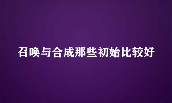 召唤与合成那些初始比较好