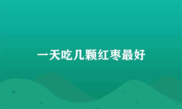 一天吃几颗红枣最好