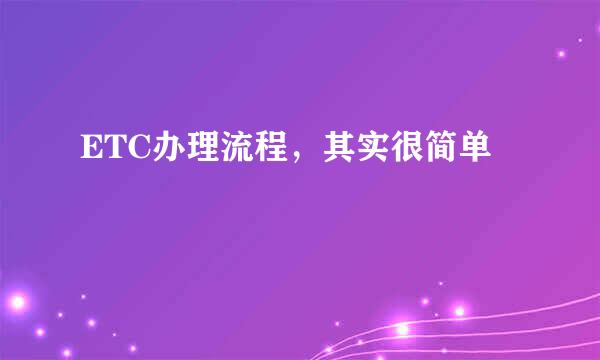 ETC办理流程，其实很简单