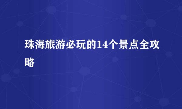 珠海旅游必玩的14个景点全攻略