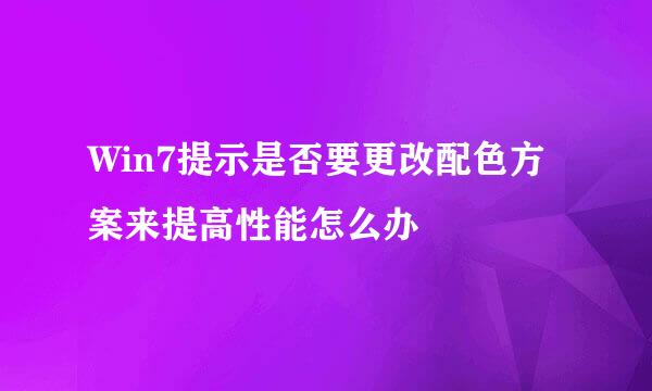 Win7提示是否要更改配色方案来提高性能怎么办