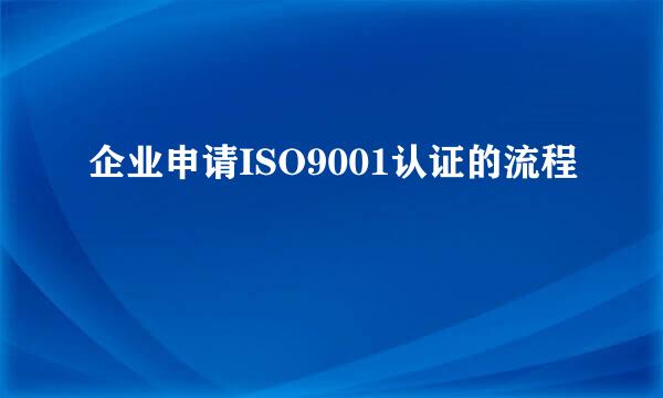 企业申请ISO9001认证的流程