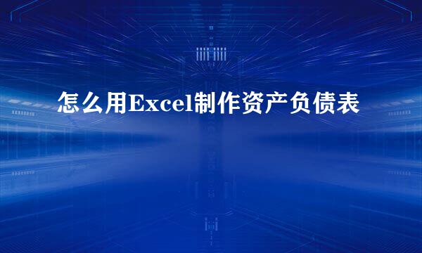 怎么用Excel制作资产负债表