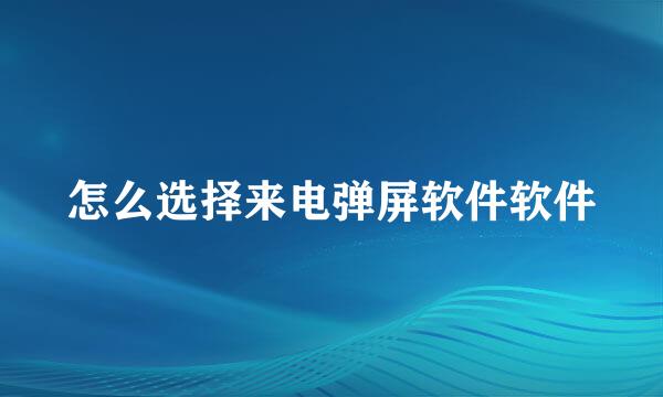 怎么选择来电弹屏软件软件