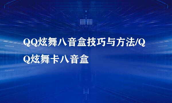 QQ炫舞八音盒技巧与方法/QQ炫舞卡八音盒