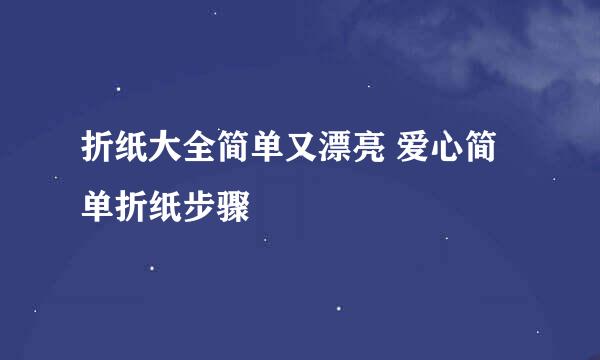 折纸大全简单又漂亮 爱心简单折纸步骤