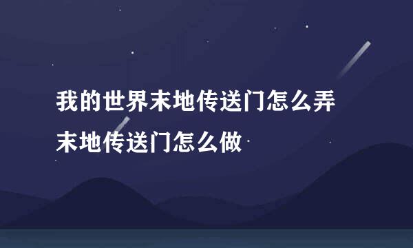 我的世界末地传送门怎么弄 末地传送门怎么做