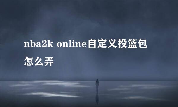 nba2k online自定义投篮包怎么弄