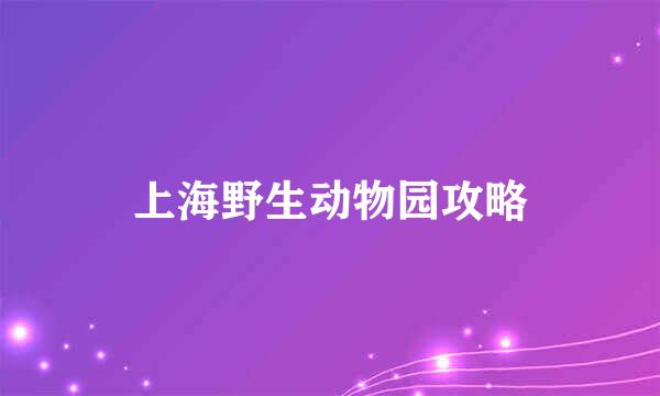 上海野生动物园攻略