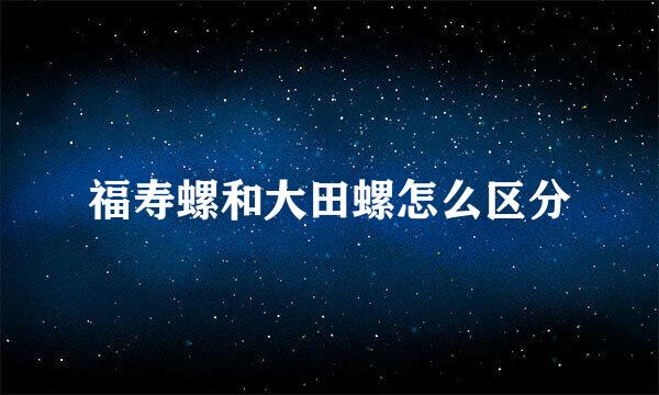 福寿螺和大田螺怎么区分