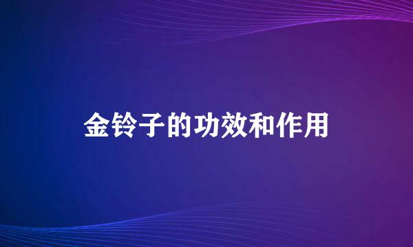 金铃子的功效和作用