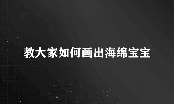 教大家如何画出海绵宝宝