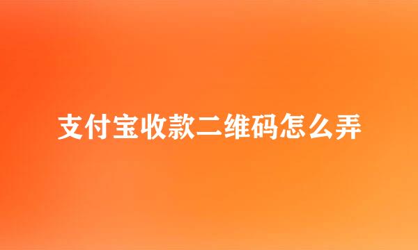 支付宝收款二维码怎么弄