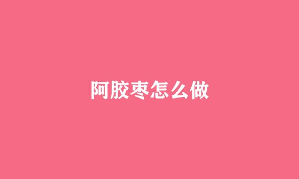 阿胶枣怎么做