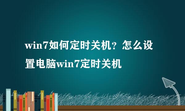 win7如何定时关机？怎么设置电脑win7定时关机