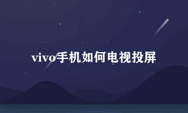 vivo手机如何电视投屏