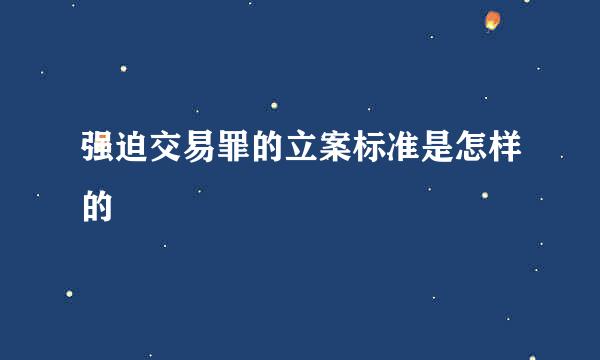 强迫交易罪的立案标准是怎样的