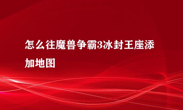 怎么往魔兽争霸3冰封王座添加地图