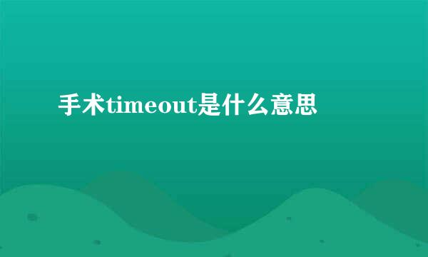 手术timeout是什么意思