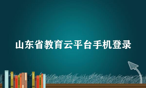 山东省教育云平台手机登录