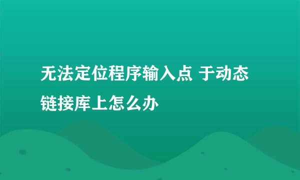 无法定位程序输入点 于动态链接库上怎么办