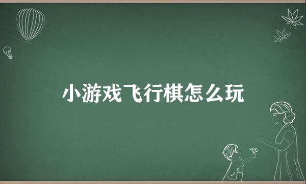 小游戏飞行棋怎么玩