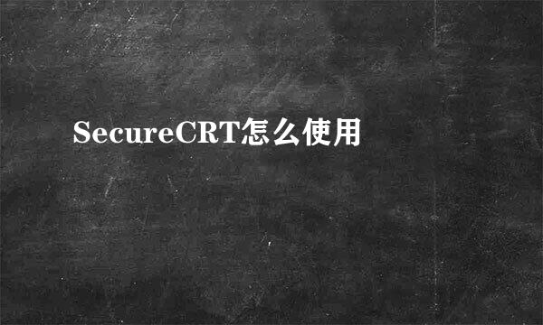 SecureCRT怎么使用