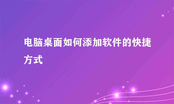 电脑桌面如何添加软件的快捷方式